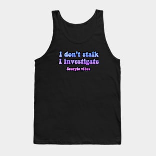 I don't stalk I investigate Scorpio funny quotes zodiac astrology signs 70s 80s aesthetic Tank Top